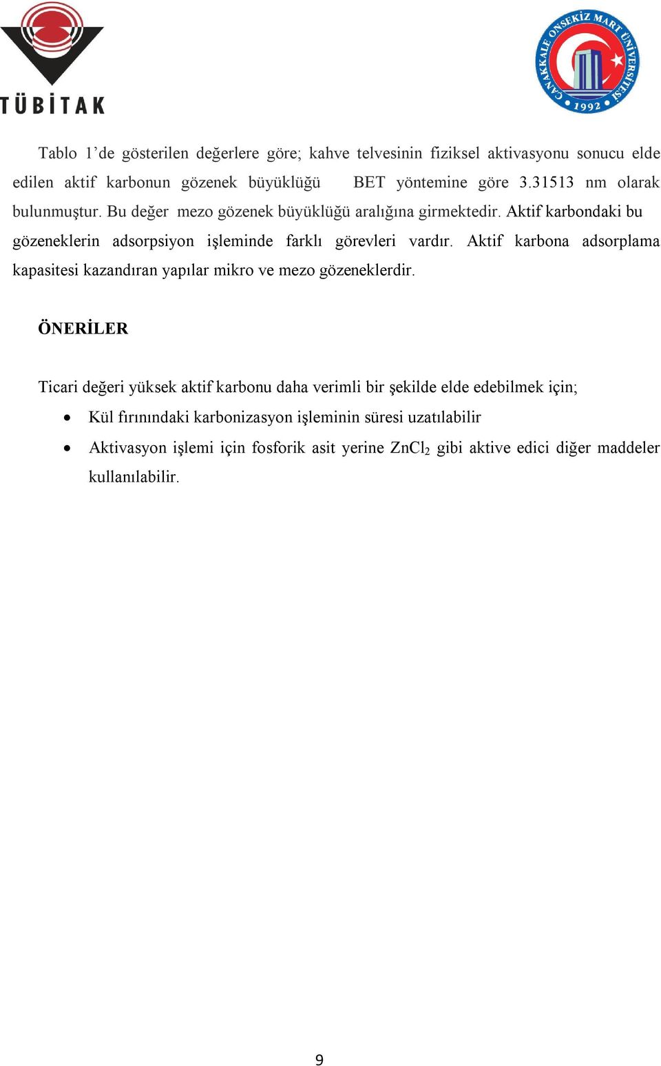 Aktif karbondaki bu gözeneklerin adsorpsiyon işleminde farklı görevleri vardır.