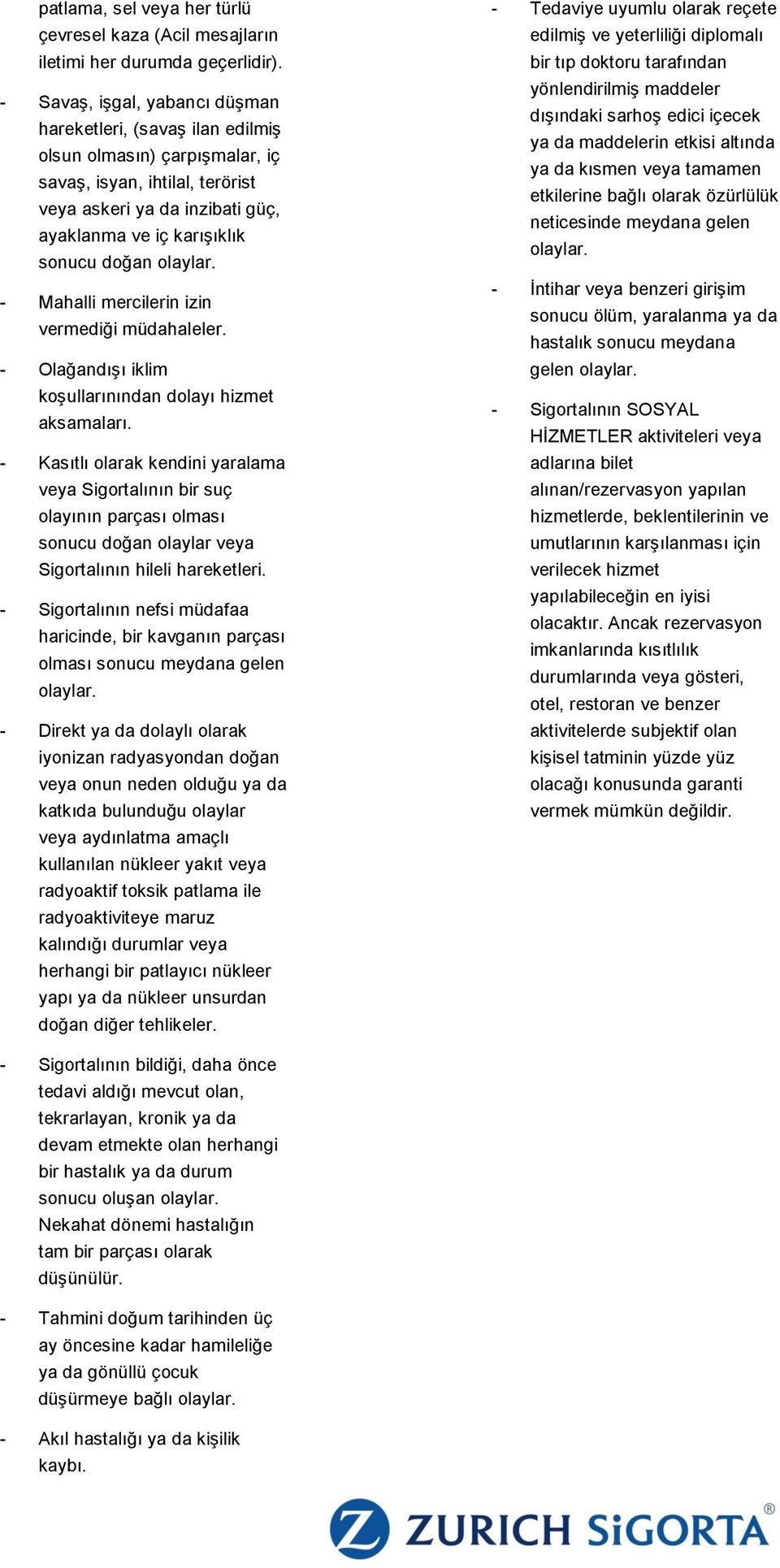 olaylar. - Mahalli mercilerin izin vermediği müdahaleler. - Olağandışı iklim koşullarınından dolayı hizmet aksamaları.