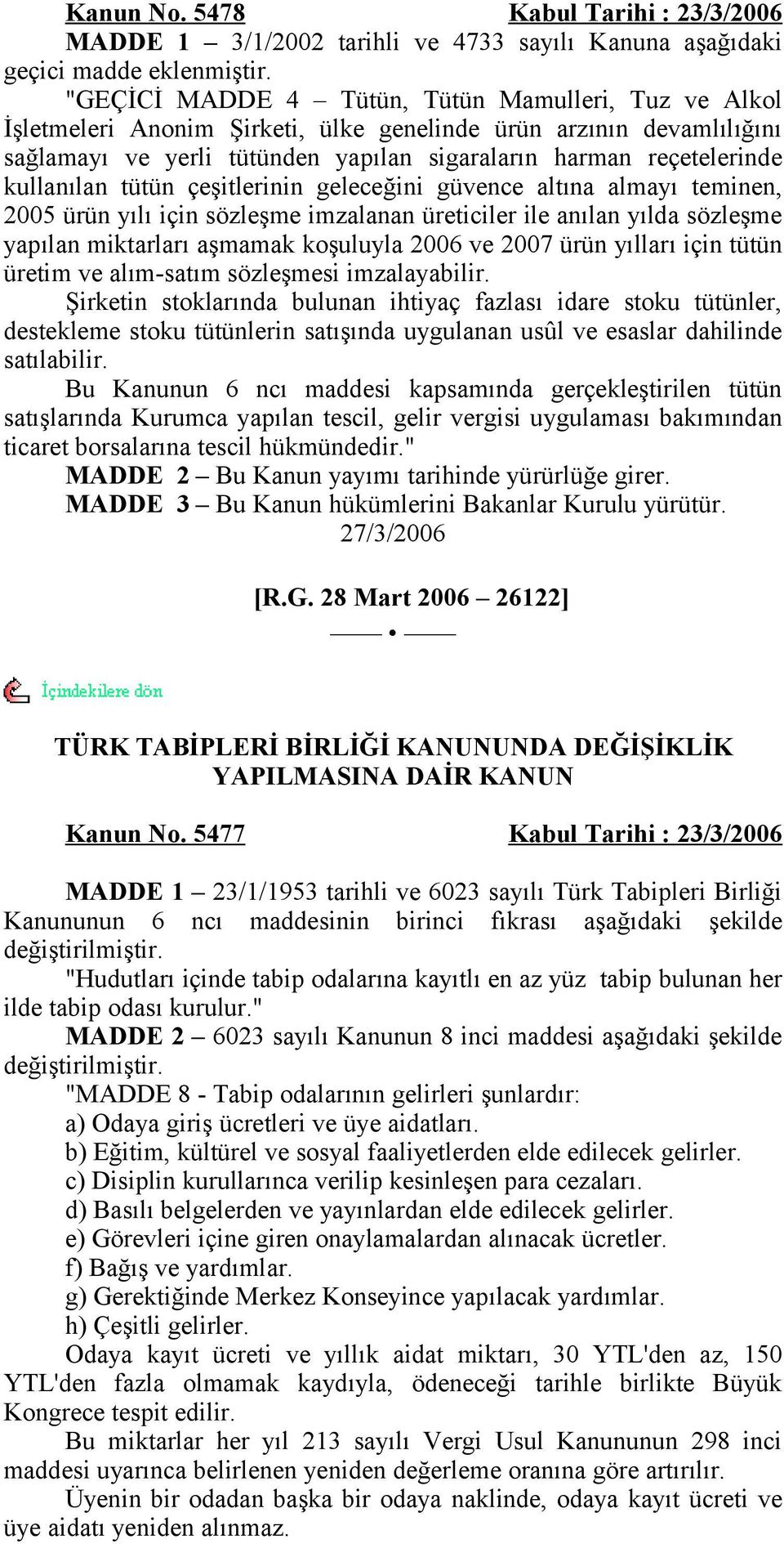 kullanılan tütün çeşitlerinin geleceğini güvence altına almayı teminen, 2005 ürün yılı için sözleşme imzalanan üreticiler ile anılan yılda sözleşme yapılan miktarları aşmamak koşuluyla 2006 ve 2007