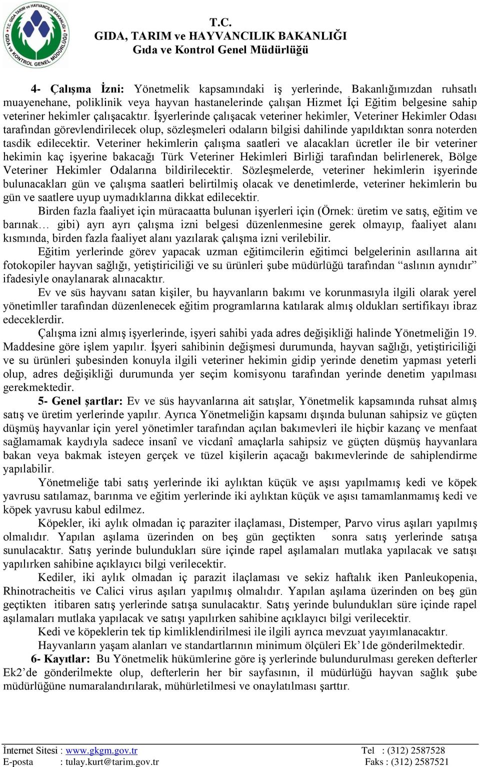 İşyerlerinde çalışacak veteriner hekimler, Veteriner Hekimler Odası tarafından görevlendirilecek olup, sözleşmeleri odaların bilgisi dahilinde yapıldıktan sonra noterden tasdik edilecektir.