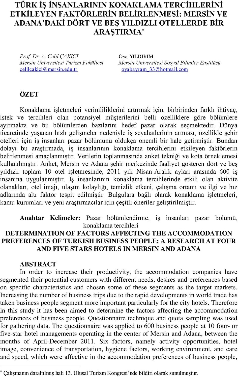 com ÖZET Konaklama işletmeleri verimliliklerini artırmak için, birbirinden farklı ihtiyaç, istek ve tercihleri olan potansiyel müşterilerini belli özelliklere göre bölümlere ayırmakta ve bu