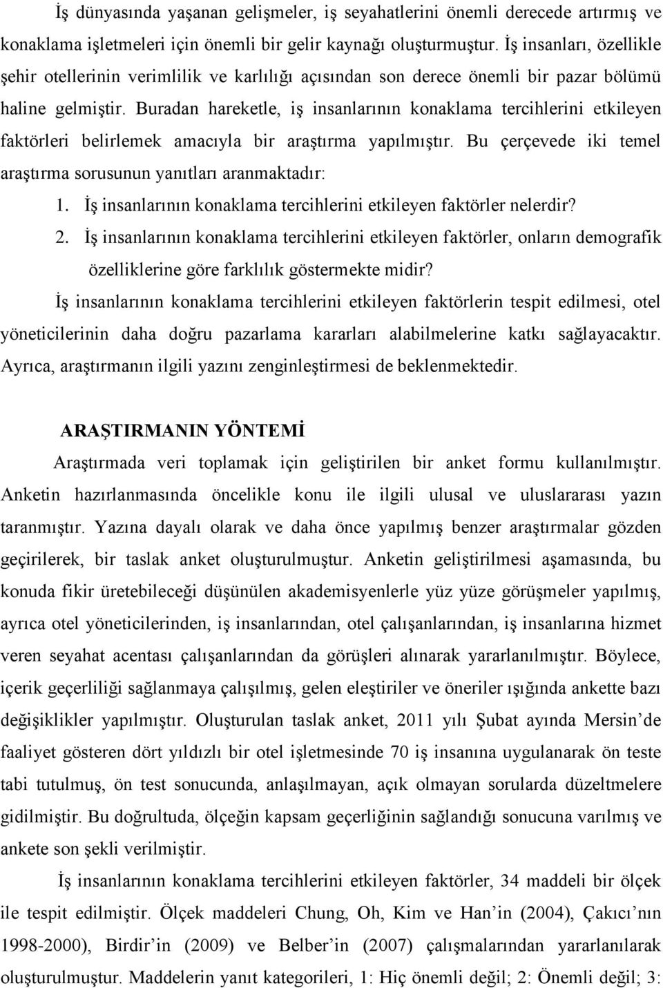 Buradan hareketle, iş insanlarının konaklama tercihlerini etkileyen faktörleri belirlemek amacıyla bir araştırma yapılmıştır. Bu çerçevede iki temel araştırma sorusunun yanıtları aranmaktadır: 1.