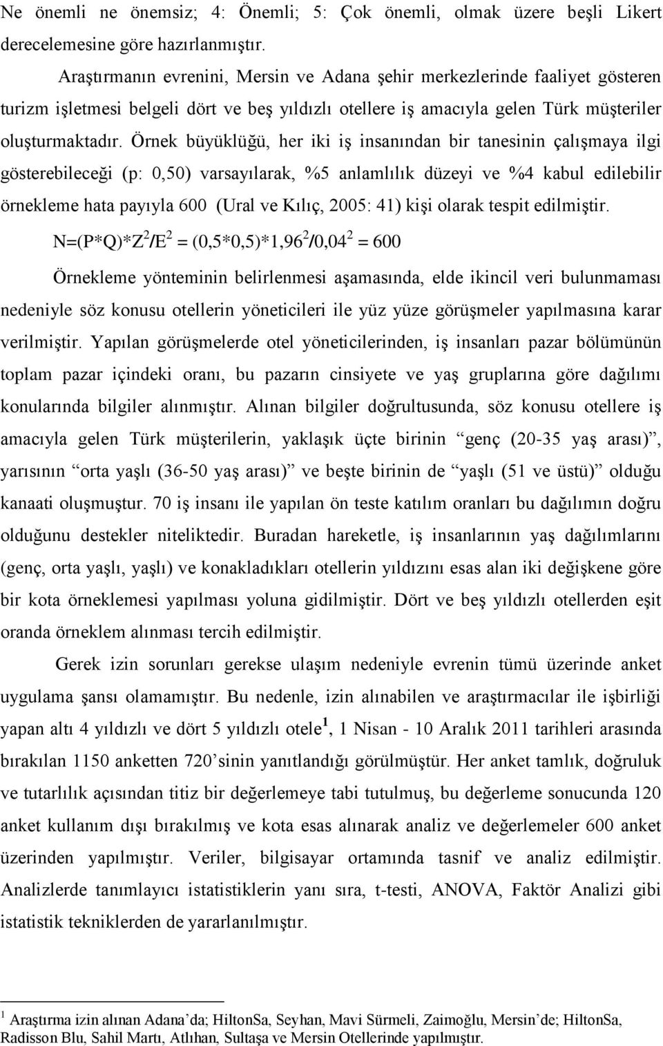 Örnek büyüklüğü, her iki iş insanından bir tanesinin çalışmaya ilgi gösterebileceği (p: 0,50) varsayılarak, %5 anlamlılık düzeyi ve %4 kabul edilebilir örnekleme hata payıyla 600 (Ural ve Kılıç,