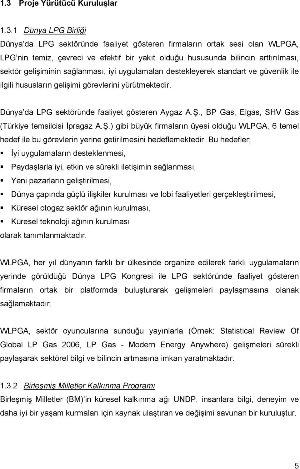 Dünya da LPG sektöründe faaliyet gösteren Aygaz A.Ş., BP Gas, Elgas, SHV Gas (Türkiye temsilcisi İpragaz A.Ş.) gibi büyük firmaların üyesi olduğu WLPGA, 6 temel hedef ile bu görevlerin yerine getirilmesini hedeflemektedir.