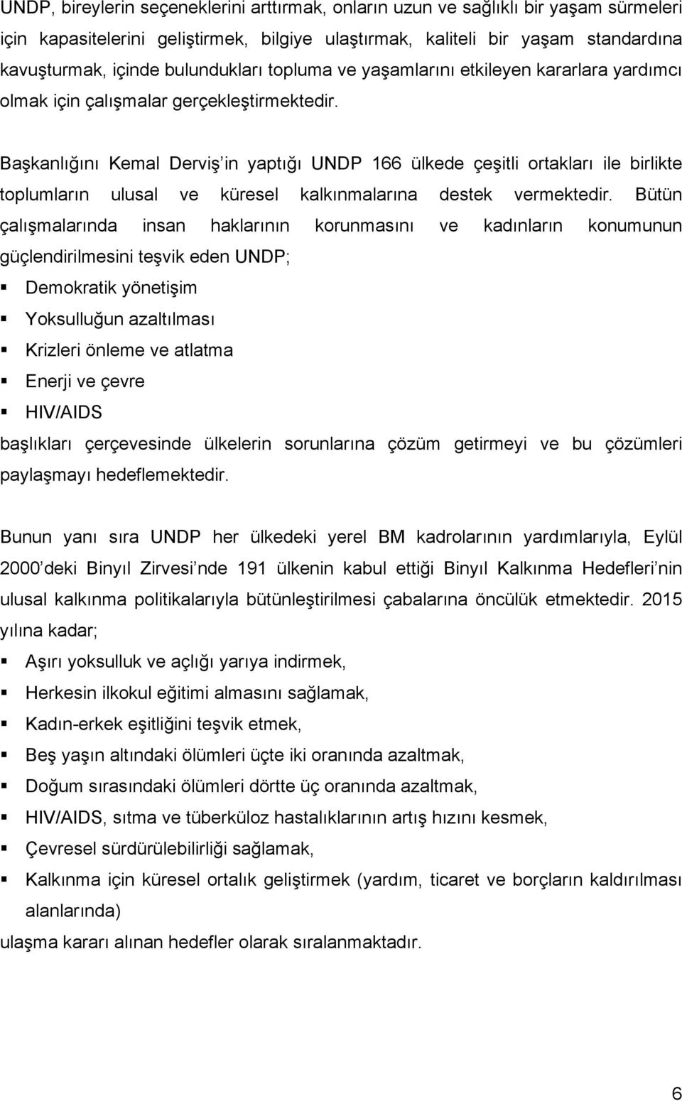 Başkanlığını Kemal Derviş in yaptığı UNDP 166 ülkede çeşitli ortakları ile birlikte toplumların ulusal ve küresel kalkınmalarına destek vermektedir.