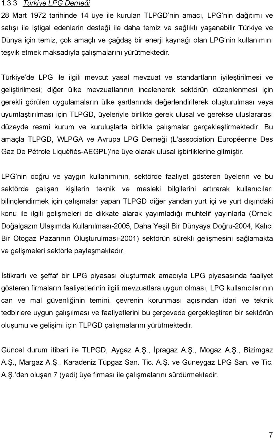 Türkiye de LPG ile ilgili mevcut yasal mevzuat ve standartların iyileştirilmesi ve geliştirilmesi; diğer ülke mevzuatlarının incelenerek sektörün düzenlenmesi için gerekli görülen uygulamaların ülke