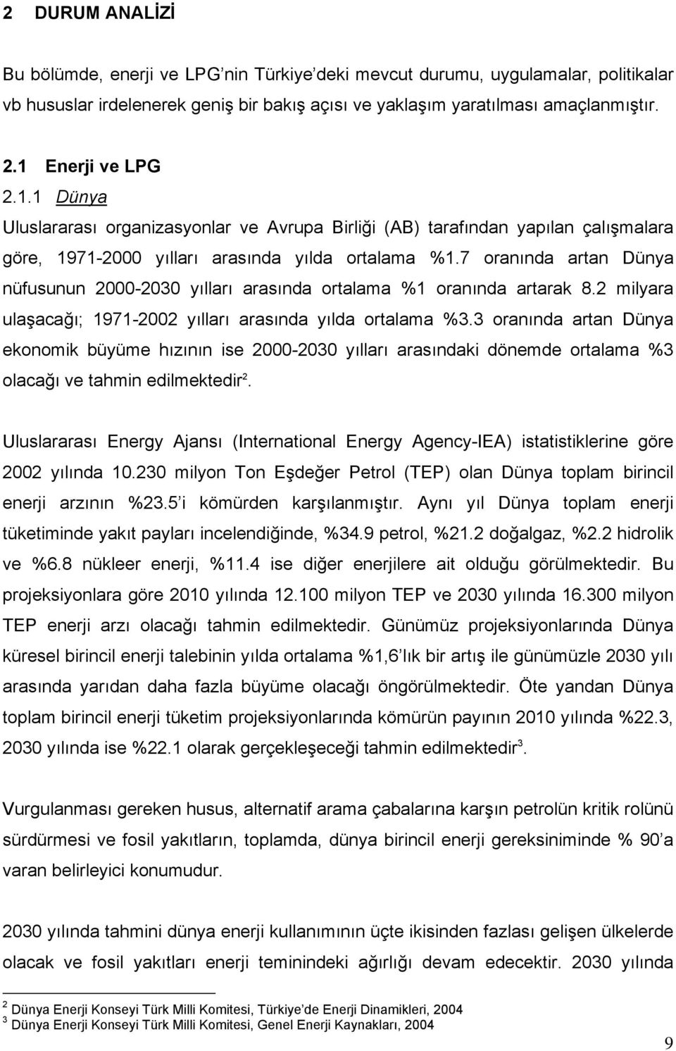 7 oranında artan Dünya nüfusunun 2000-2030 yılları arasında ortalama %1 oranında artarak 8.2 milyara ulaşacağı; 1971-2002 yılları arasında yılda ortalama %3.