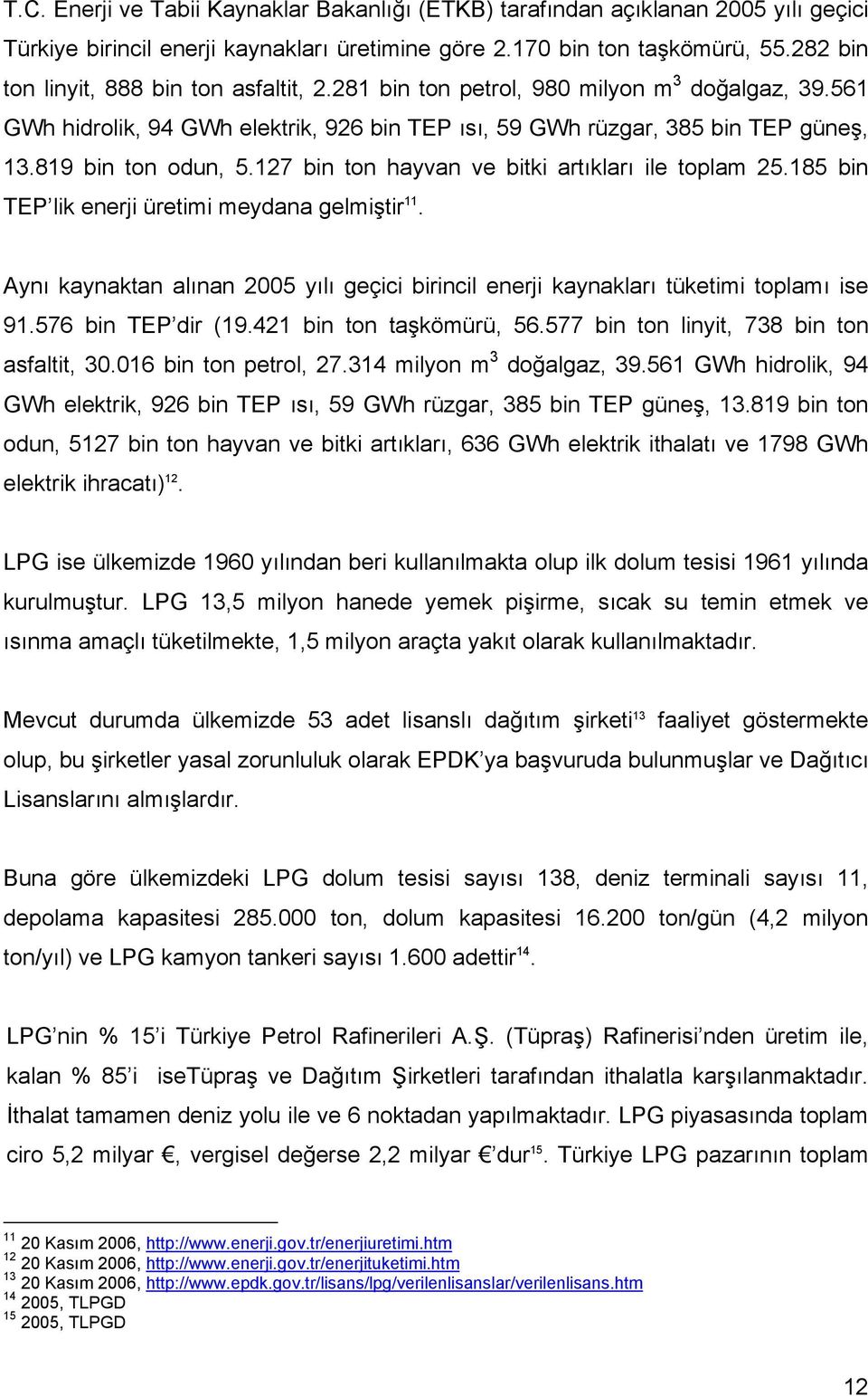 819 bin ton odun, 5.127 bin ton hayvan ve bitki artıkları ile toplam 25.185 bin TEP lik enerji üretimi meydana gelmiştir 11.