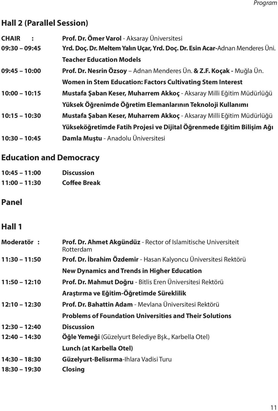 Women in Stem Education: Factors Cultivating Stem Interest 10:00 10:15 Mustafa Şaban Keser, Muharrem Akkoç - Aksaray Milli Eğitim Müdürlüğü Yüksek Öğrenimde Öğretim Elemanlarının Teknoloji Kullanımı