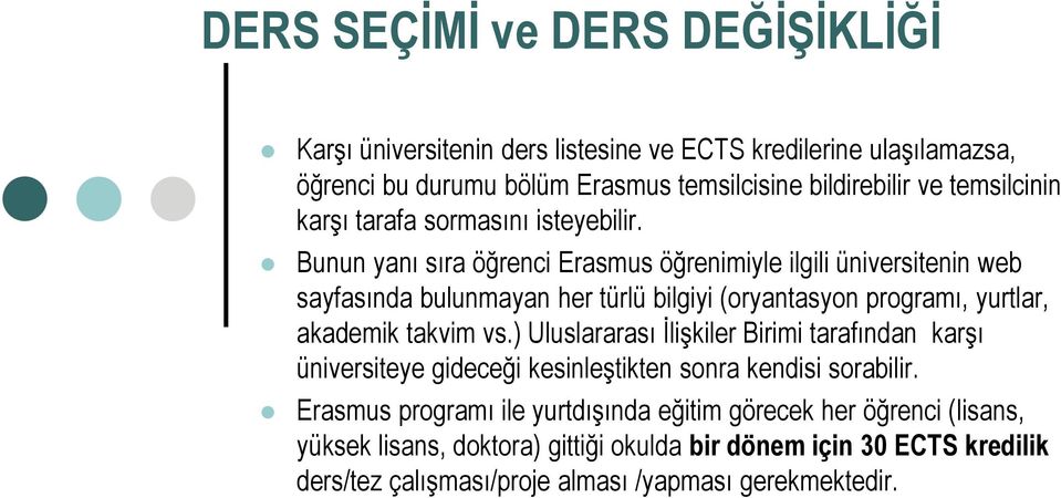 Bunun yanı sıra öğrenci Erasmus öğrenimiyle ilgili üniversitenin web sayfasında bulunmayan her türlü bilgiyi (oryantasyon programı, yurtlar, akademik takvim vs.