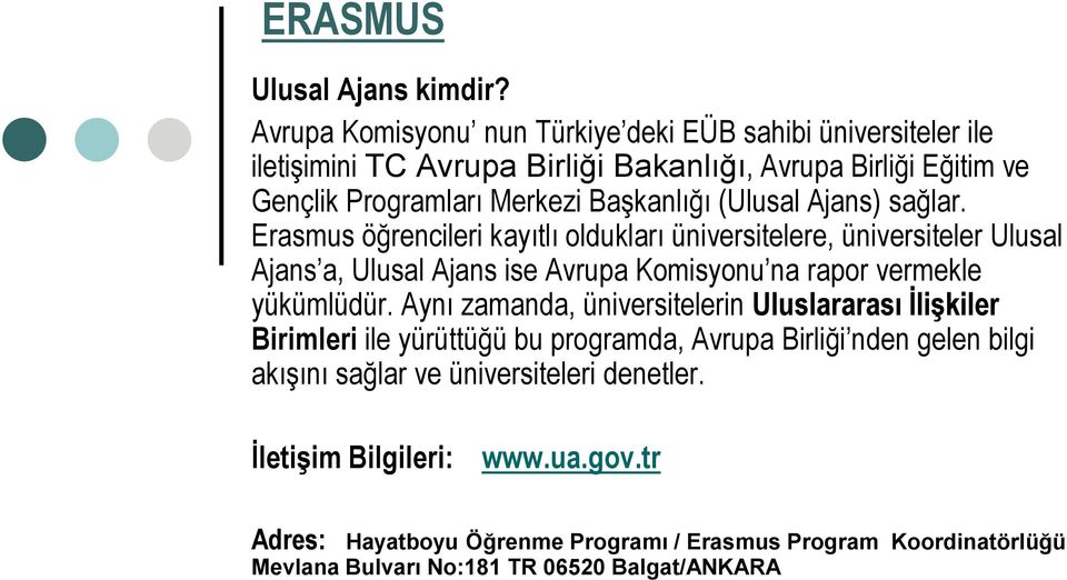 (Ulusal Ajans) sağlar. Erasmus öğrencileri kayıtlı oldukları üniversitelere, üniversiteler Ulusal Ajans a, Ulusal Ajans ise Avrupa Komisyonu na rapor vermekle yükümlüdür.