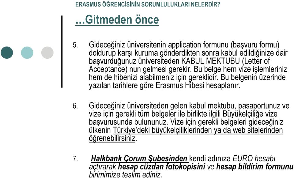 gelmesi gerekir. Bu belge hem vize işlemleriniz hem de hibenizi alabilmeniz için gereklidir. Bu belgenin üzerinde yazılan tarihlere göre Erasmus Hibesi hesaplanır. 6.