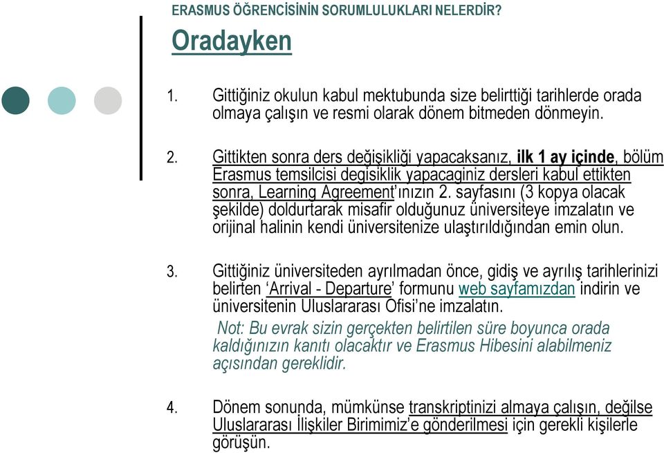 sayfasını (3 kopya olacak şekilde) doldurtarak misafir olduğunuz üniversiteye imzalatın ve orijinal halinin kendi üniversitenize ulaştırıldığından emin olun. 3.