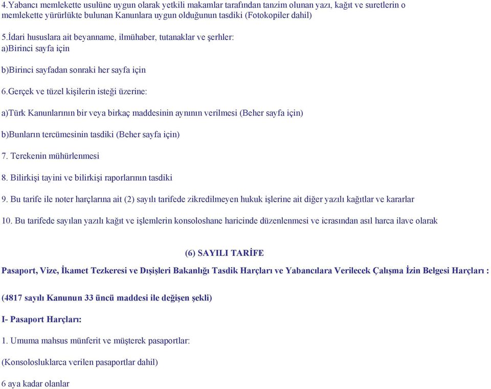 Gerçek ve tüzel kişilerin isteği üzerine: a)türk Kanunlarının bir veya birkaç maddesinin aynının verilmesi (Beher sayfa için) b)bunların tercümesinin tasdiki (Beher sayfa için) 7.