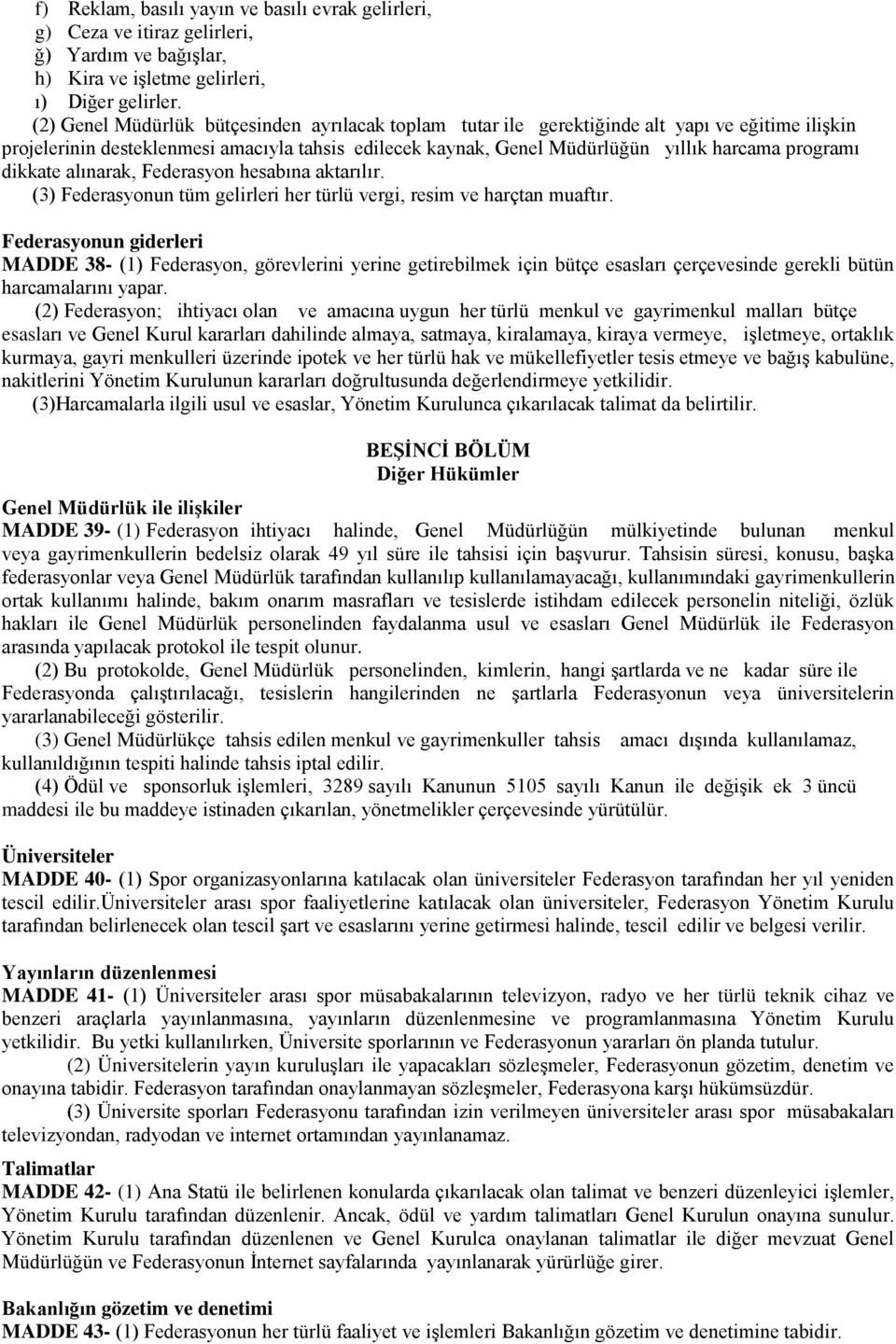 dikkate alınarak, Federasyon hesabına aktarılır. (3) Federasyonun tüm gelirleri her türlü vergi, resim ve harçtan muaftır.