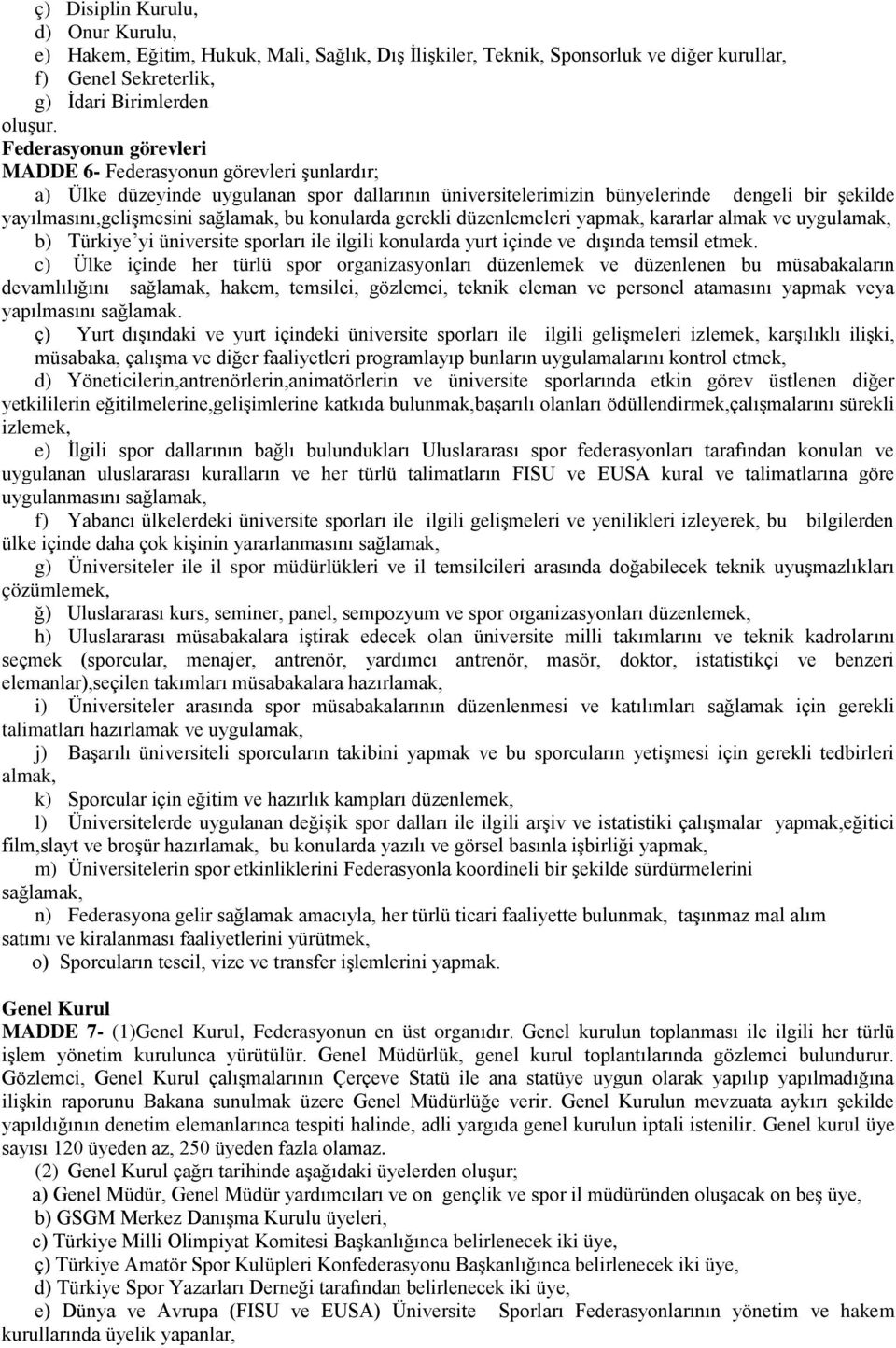 konularda gerekli düzenlemeleri yapmak, kararlar almak ve uygulamak, b) Türkiye yi üniversite sporları ile ilgili konularda yurt içinde ve dışında temsil etmek.