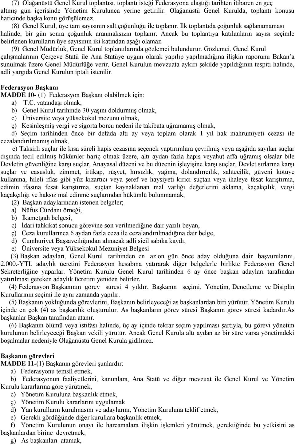 İlk toplantıda çoğunluk sağlanamaması halinde, bir gün sonra çoğunluk aranmaksızın toplanır.