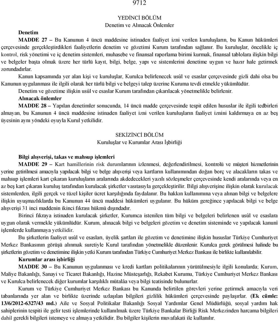 Bu kuruluşlar, öncelikle iç kontrol, risk yönetimi ve iç denetim sistemleri, muhasebe ve finansal raporlama birimi kurmak, finansal tablolara ilişkin bilgi ve belgeler başta olmak üzere her türlü