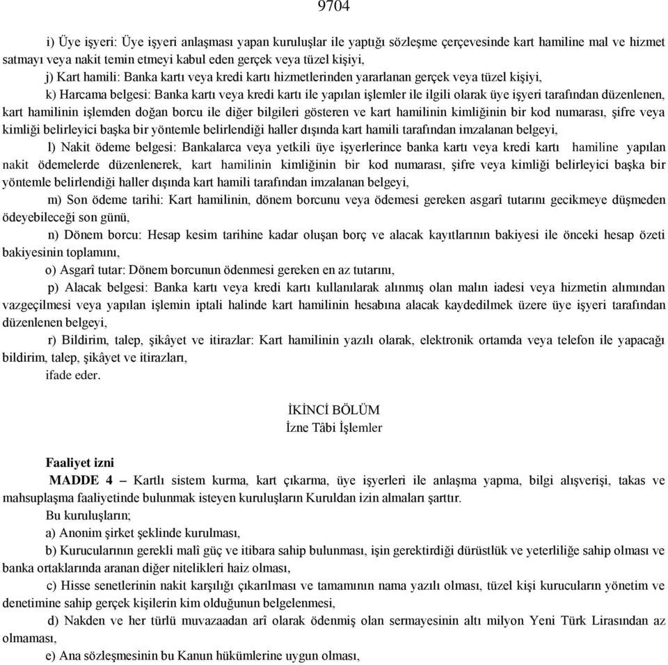 düzenlenen, kart hamilinin işlemden doğan borcu ile diğer bilgileri gösteren ve kart hamilinin kimliğinin bir kod numarası, şifre veya kimliği belirleyici başka bir yöntemle belirlendiği haller