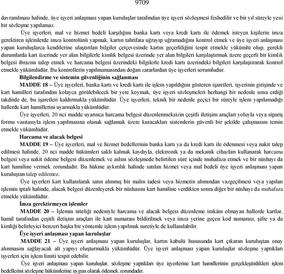 kontrol etmek ve üye işyeri anlaşması yapan kuruluşlarca kendilerine ulaştırılan bilgiler çerçevesinde kartın geçerliliğini tespit etmekle yükümlü olup, gerekli durumlarda kart üzerinde yer alan