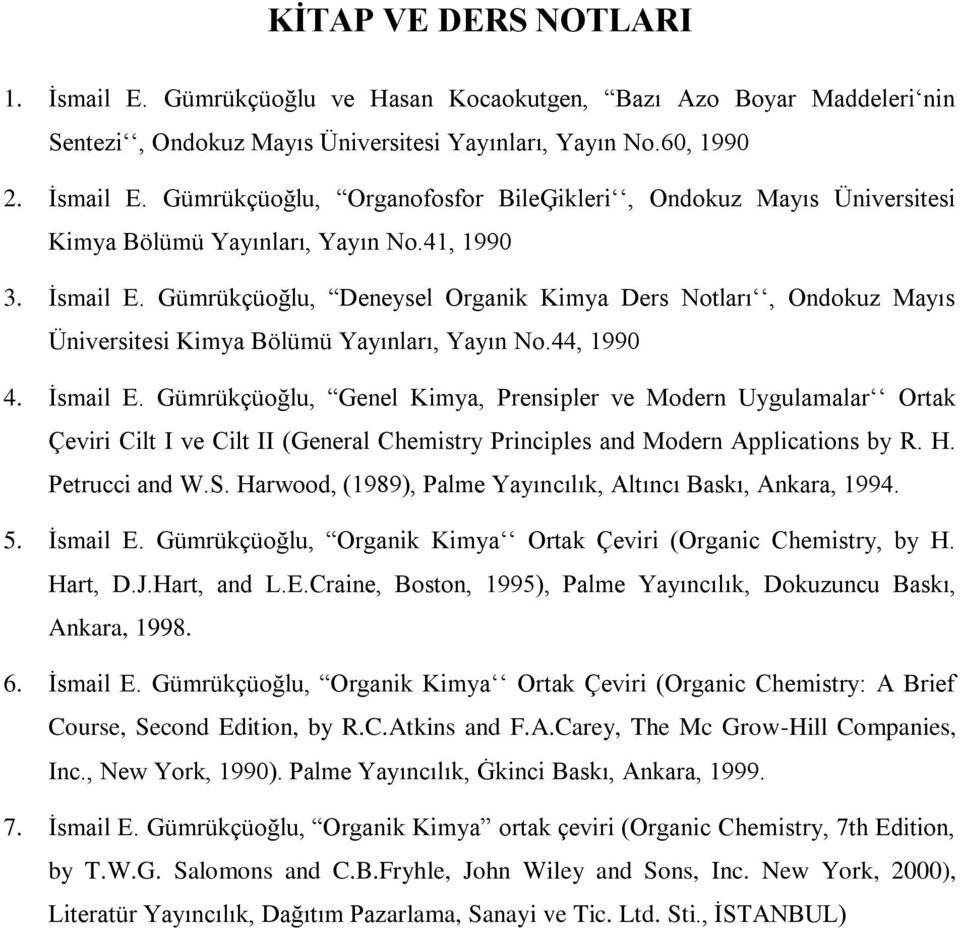 H. Petrucci and W.S. Harwood, (1989), Palme Yayıncılık, Altıncı Baskı, Ankara, 1994. 5. Ġsmail E. Gümrükçüoğlu, Organik Kimya Ortak Çeviri (Organic Chemistry, by H. Hart, D.J.Hart, and L.E.Craine, Boston, 1995), Palme Yayıncılık, Dokuzuncu Baskı, Ankara, 1998.