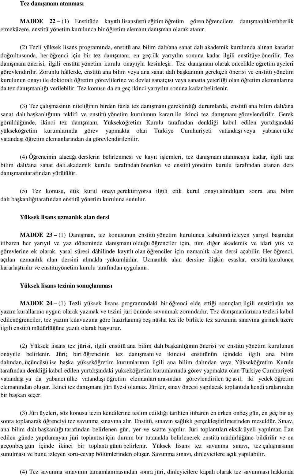 (2) Tezli yüksek lisans programında, enstitü ana bilim dalı/ana sanat dalı akademik kurulunda alınan kararlar doğrultusunda, her öğrenci için bir tez danışmanı, en geç ilk yarıyılın sonuna kadar