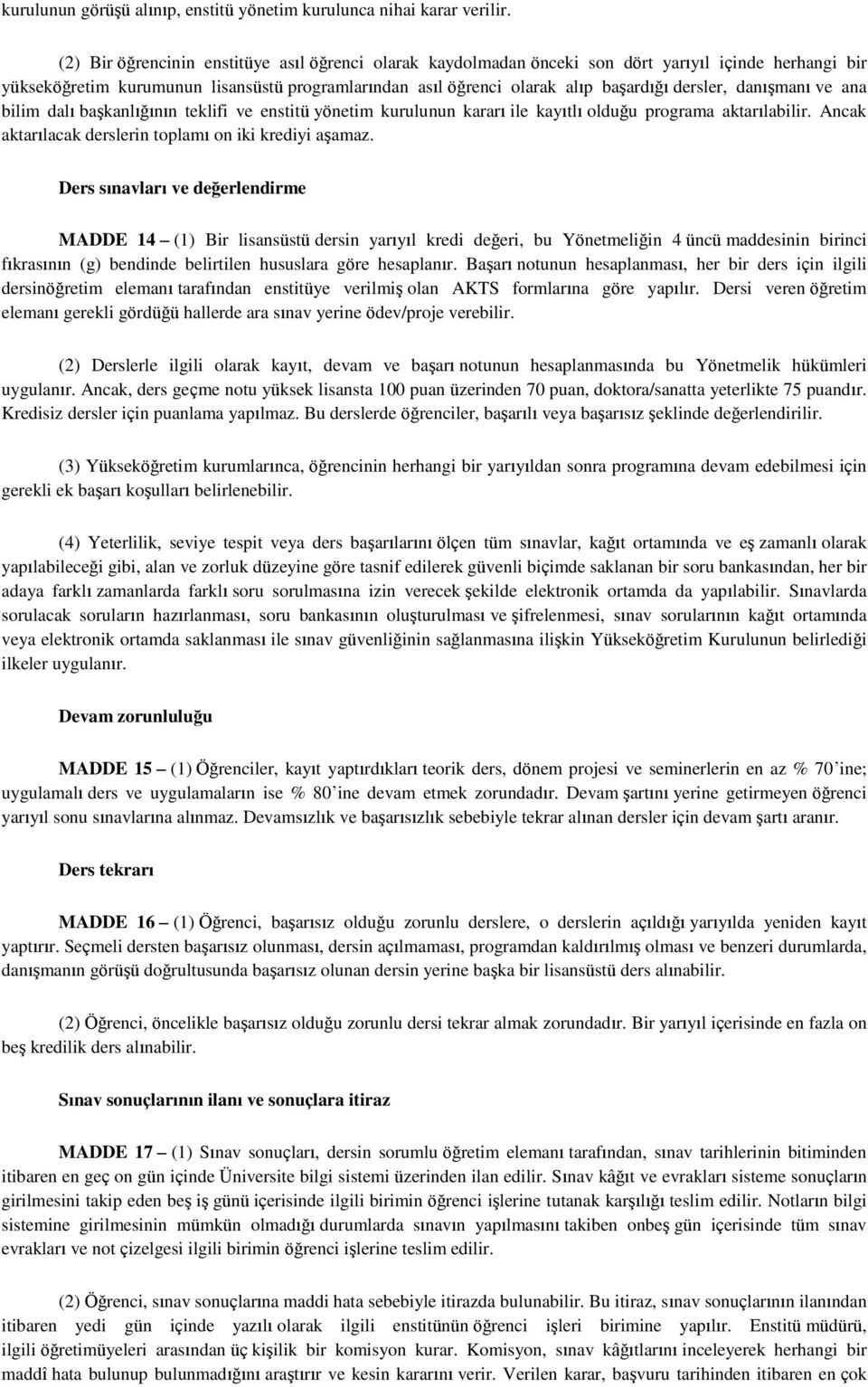 danışmanı ve ana bilim dalı başkanlığının teklifi ve enstitü yönetim kurulunun kararı ile kayıtlı olduğu programa aktarılabilir. Ancak aktarılacak derslerin toplamı on iki krediyi aşamaz.