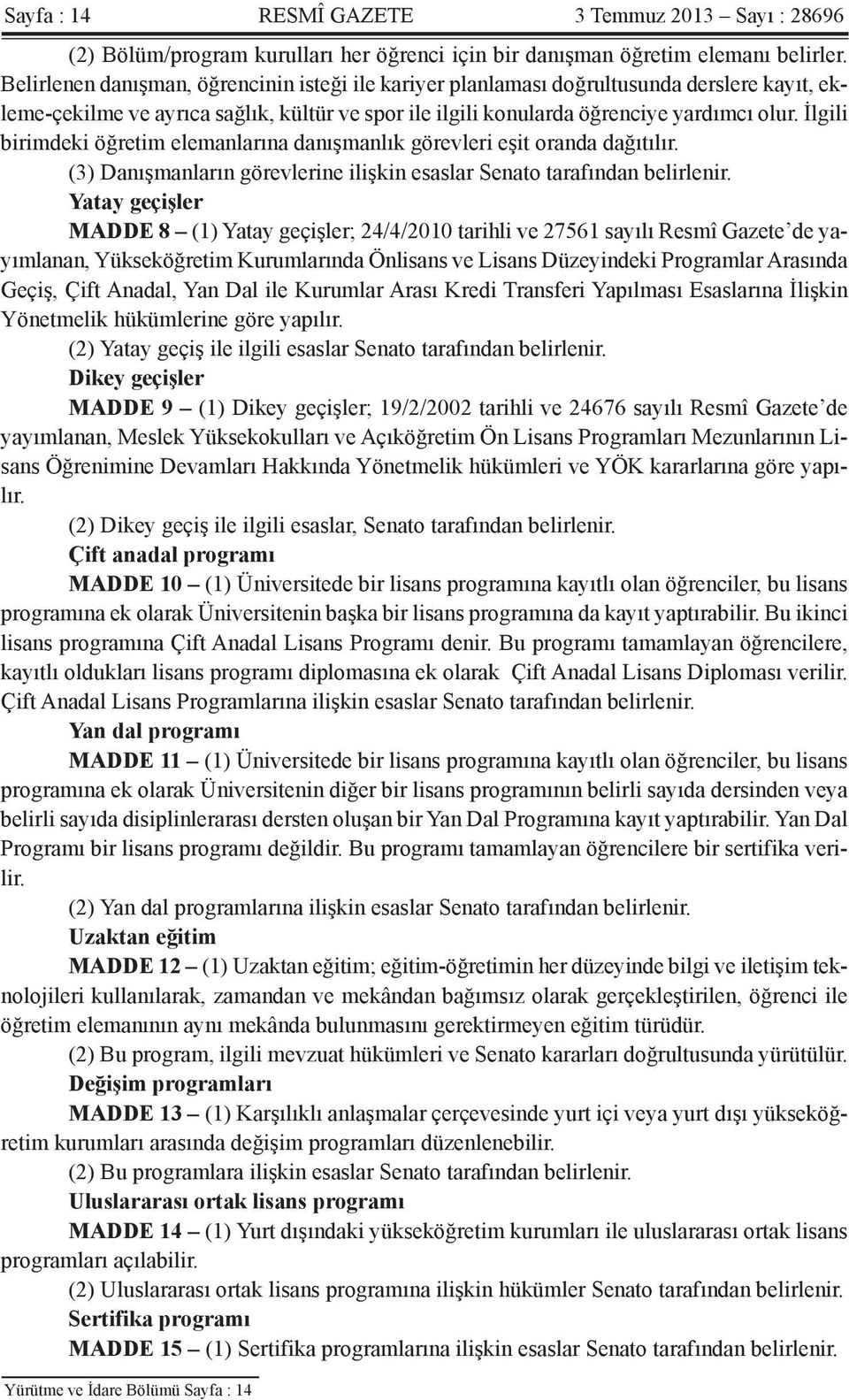 İlgili birimdeki öğretim elemanlarına danışmanlık görevleri eşit oranda dağıtılır. (3) Danışmanların görevlerine ilişkin esaslar Senato tarafından belirlenir.