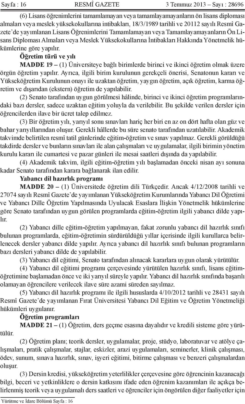 hükümlerine göre yapılır. Öğretim türü ve yılı MADDE 19 (1) Üniversiteye bağlı birimlerde birinci ve ikinci öğretim olmak üzere örgün öğretim yapılır.