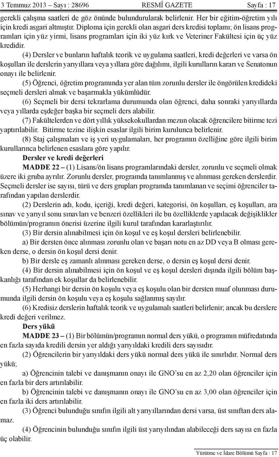 (4) Dersler ve bunların haftalık teorik ve uygulama saatleri, kredi değerleri ve varsa ön koşulları ile derslerin yarıyıllara veya yıllara göre dağılımı, ilgili kurulların kararı ve Senatonun onayı