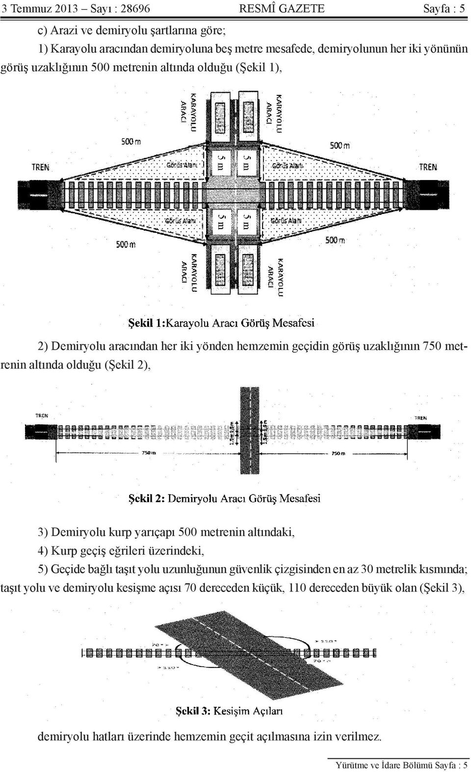 kurp yarıçapı 500 metrenin altındaki, 4) Kurp geçiş eğrileri üzerindeki, 5) Geçide bağlı taşıt yolu uzunluğunun güvenlik çizgisinden en az 30 metrelik kısmında; taşıt yolu ve