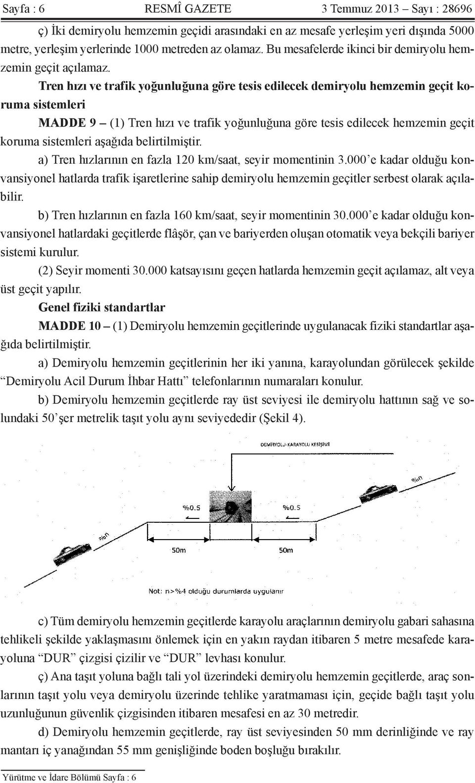 Tren hızı ve trafik yoğunluğuna göre tesis edilecek demiryolu hemzemin geçit koruma sistemleri MADDE 9 (1) Tren hızı ve trafik yoğunluğuna göre tesis edilecek hemzemin geçit koruma sistemleri aşağıda