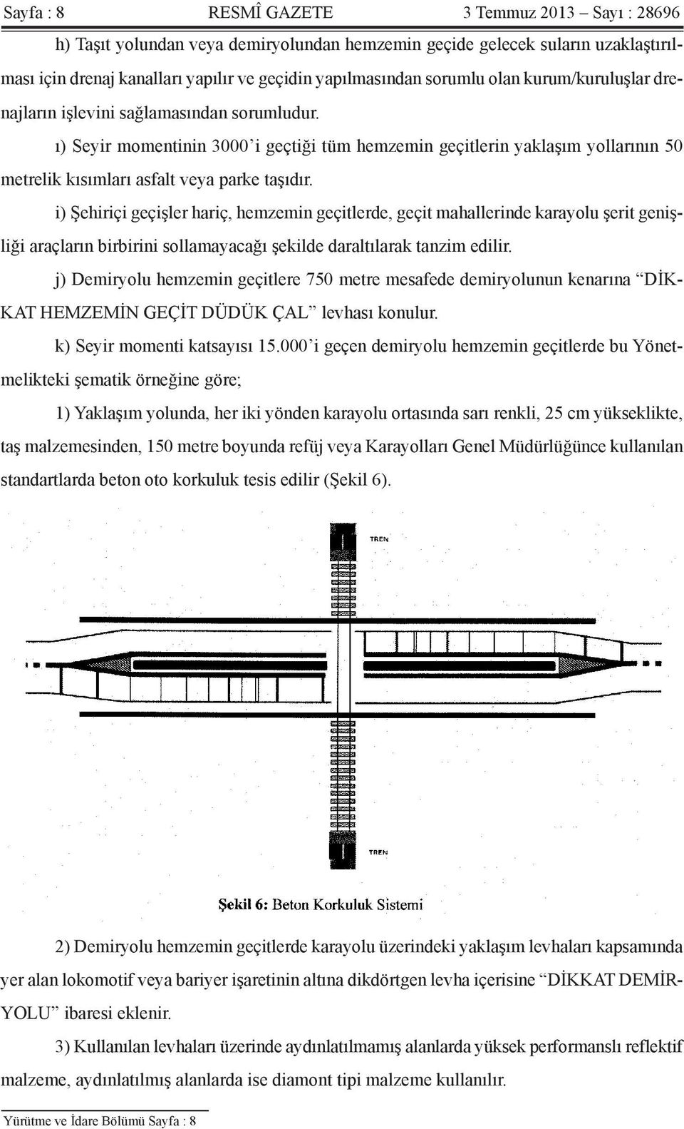 i) Şehiriçi geçişler hariç, hemzemin geçitlerde, geçit mahallerinde karayolu şerit genişliği araçların birbirini sollamayacağı şekilde daraltılarak tanzim edilir.