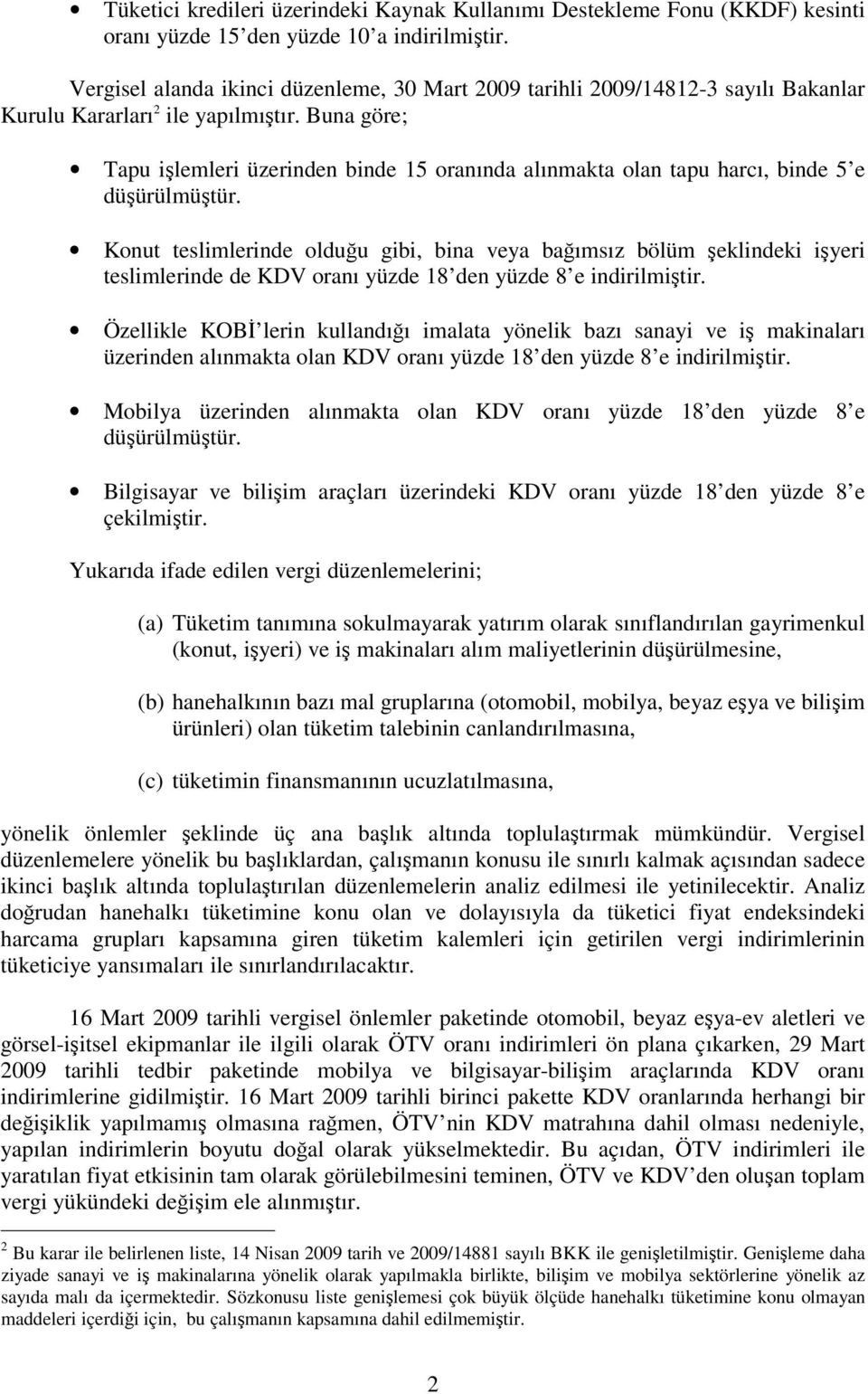 Buna göre; Tapu ilemleri üzerinden binde 15 oranında alınmakta olan tapu harcı, binde 5 e düürülmütür.