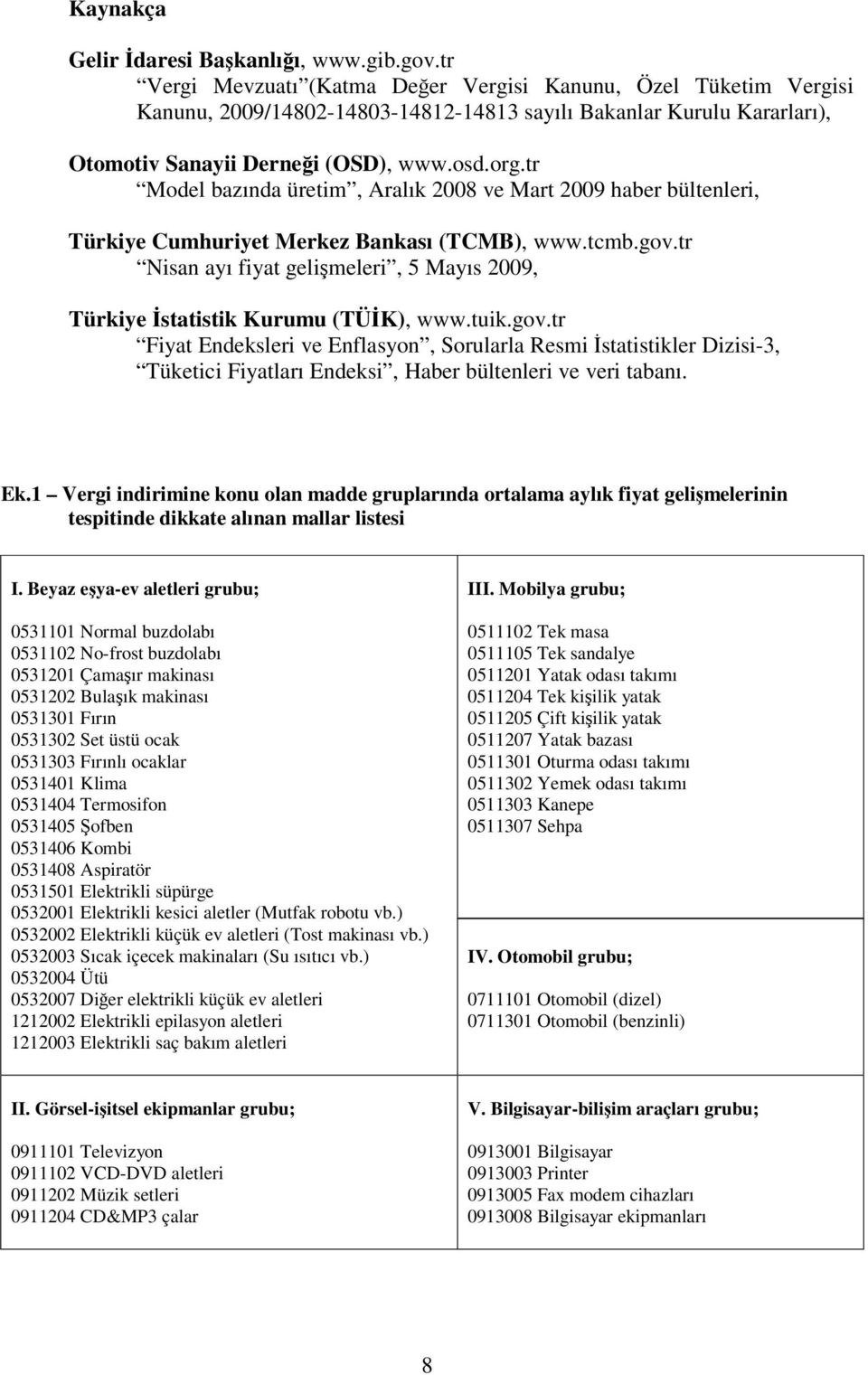 tr Model bazında üretim, Aralık 2008 ve Mart 2009 haber bültenleri, Türkiye Cumhuriyet Merkez Bankası (TCMB), www.tcmb.gov.