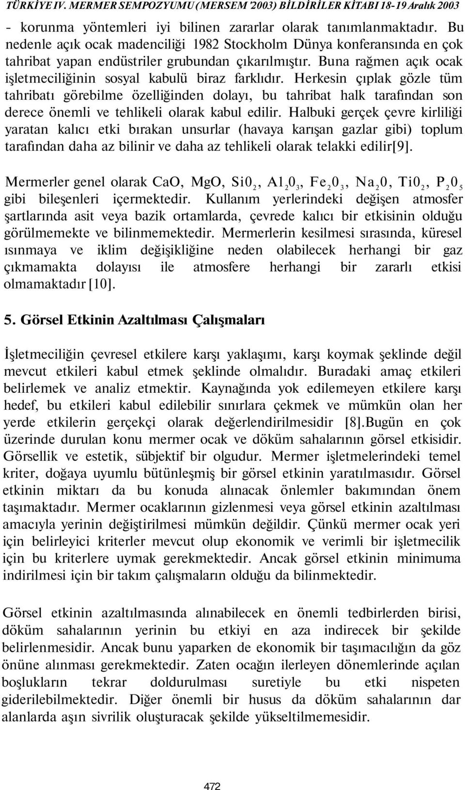 Herkesin çıplak gözle tüm tahribatı görebilme özelliğinden dolayı, bu tahribat halk tarafından son derece önemli ve tehlikeli olarak kabul edilir.