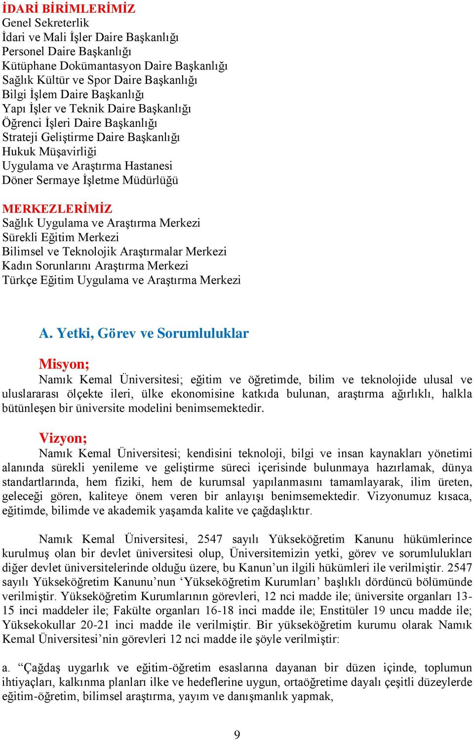 MERKEZLERİMİZ Sağlık Uygulama ve Araştırma Merkezi Sürekli Eğitim Merkezi Bilimsel ve Teknolojik Araştırmalar Merkezi Kadın Sorunlarını Araştırma Merkezi Türkçe Eğitim Uygulama ve Araştırma Merkezi A.