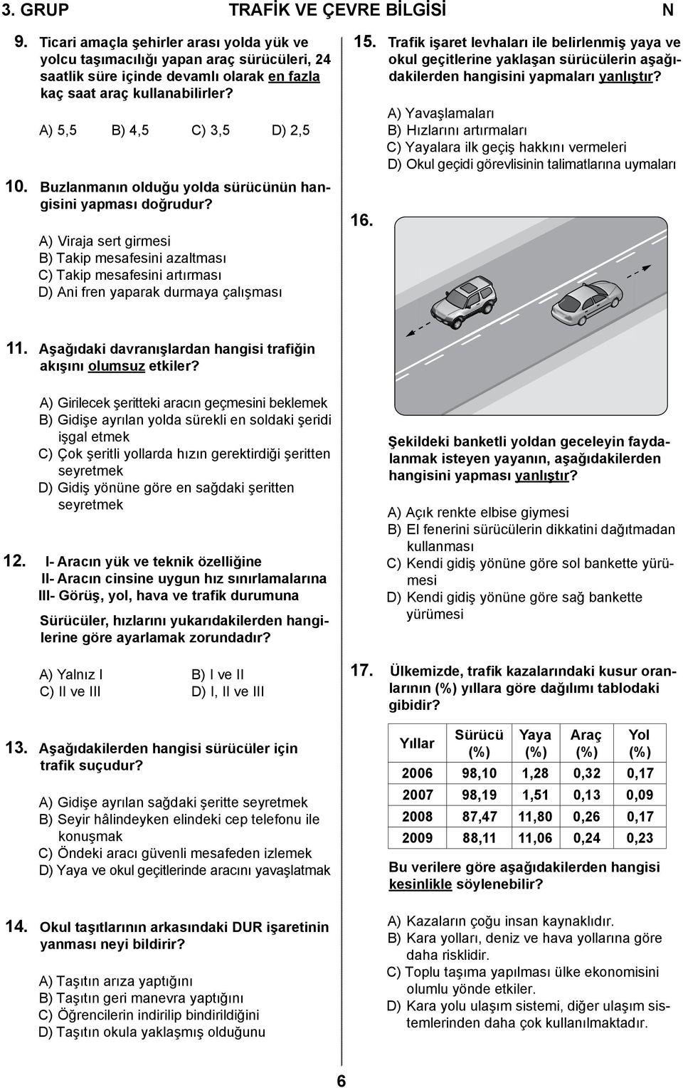 A) Viraja sert girmesi B) Takip mesafesini azaltması C) Takip mesafesini artırması D) Ani fren yaparak durmaya çalışması 15.