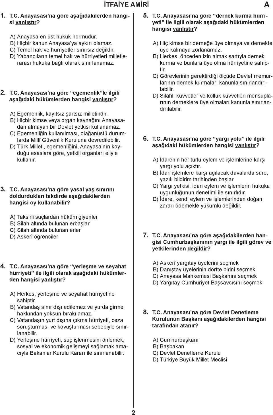 ) Egemenlik, kayıtsız şartsız milletindir. B) Hiçbir kimse veya organ kaynağını nayasadan almayan bir Devlet yetkisi kullanamaz.