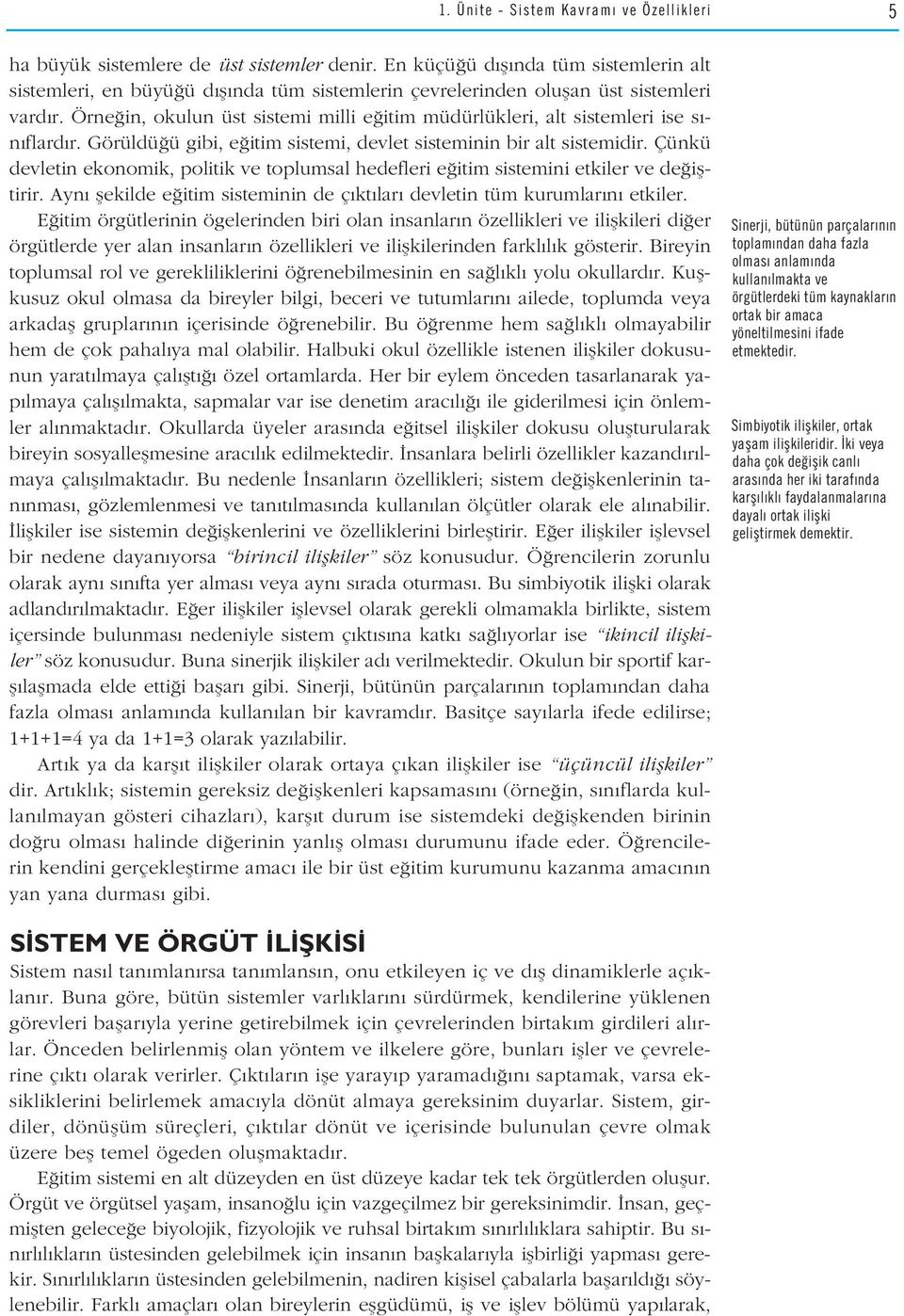 Örne in, okulun üst sistemi milli e itim müdürlükleri, alt sistemleri ise s - n flard r. Görüldü ü gibi, e itim sistemi, devlet sisteminin bir alt sistemidir.