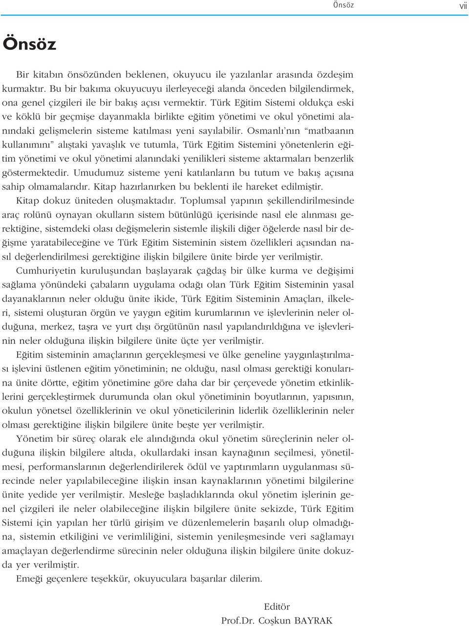 Türk E itim Sistemi oldukça eski ve köklü bir geçmifle dayanmakla birlikte e itim yönetimi ve okul yönetimi alan ndaki geliflmelerin sisteme kat lmas yeni say labilir.