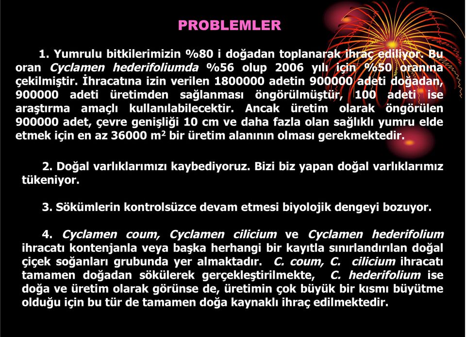 Ancak üretim olarak öngörülen 900000 adet, çevre genişliği 10 cm ve daha fazla olan sağlıklı yumru elde etmek için en az 36000 m 2 bir üretim alanının olması gerekmektedir. 2. Doğal varlıklarımızı kaybediyoruz.