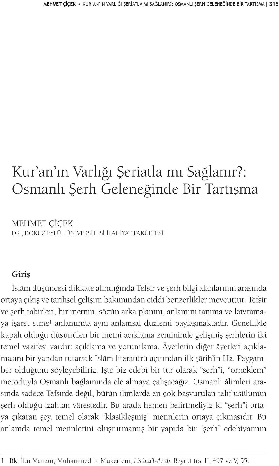 , DOKUZ EYLÜL ÜNİVERSİTESİ İLAHİYAT FAKÜLTESİ Giriş İslâm düşüncesi dikkate alındığında Tefsir ve şerh bilgi alanlarının arasında ortaya çıkış ve tarihsel gelişim bakımından ciddi benzerlikler