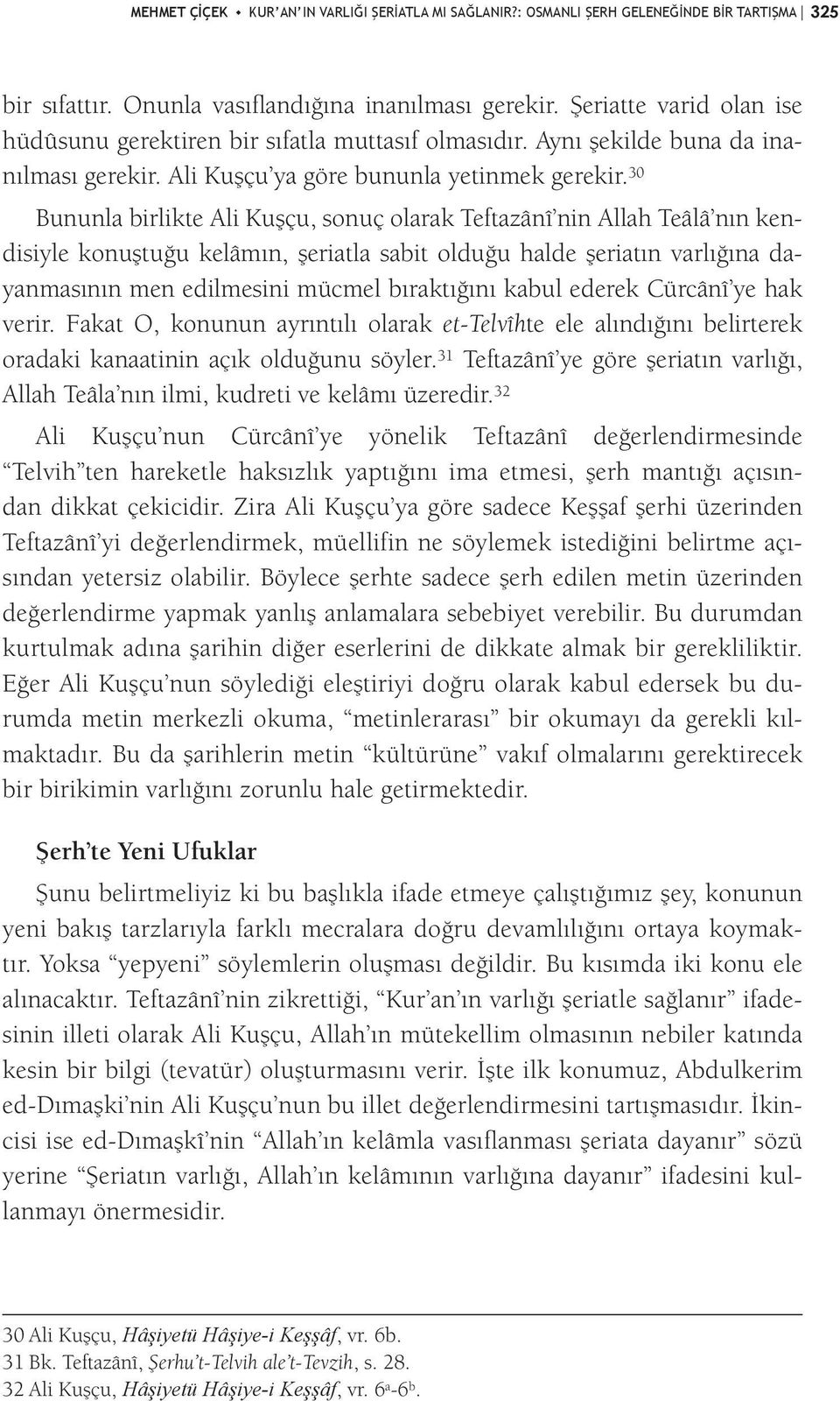 30 Bununla birlikte Ali Kuşçu, sonuç olarak Teftazânî nin Allah Teâlâ nın kendisiyle konuştuğu kelâmın, şeriatla sabit olduğu halde şeriatın varlığına dayanmasının men edilmesini mücmel bıraktığını