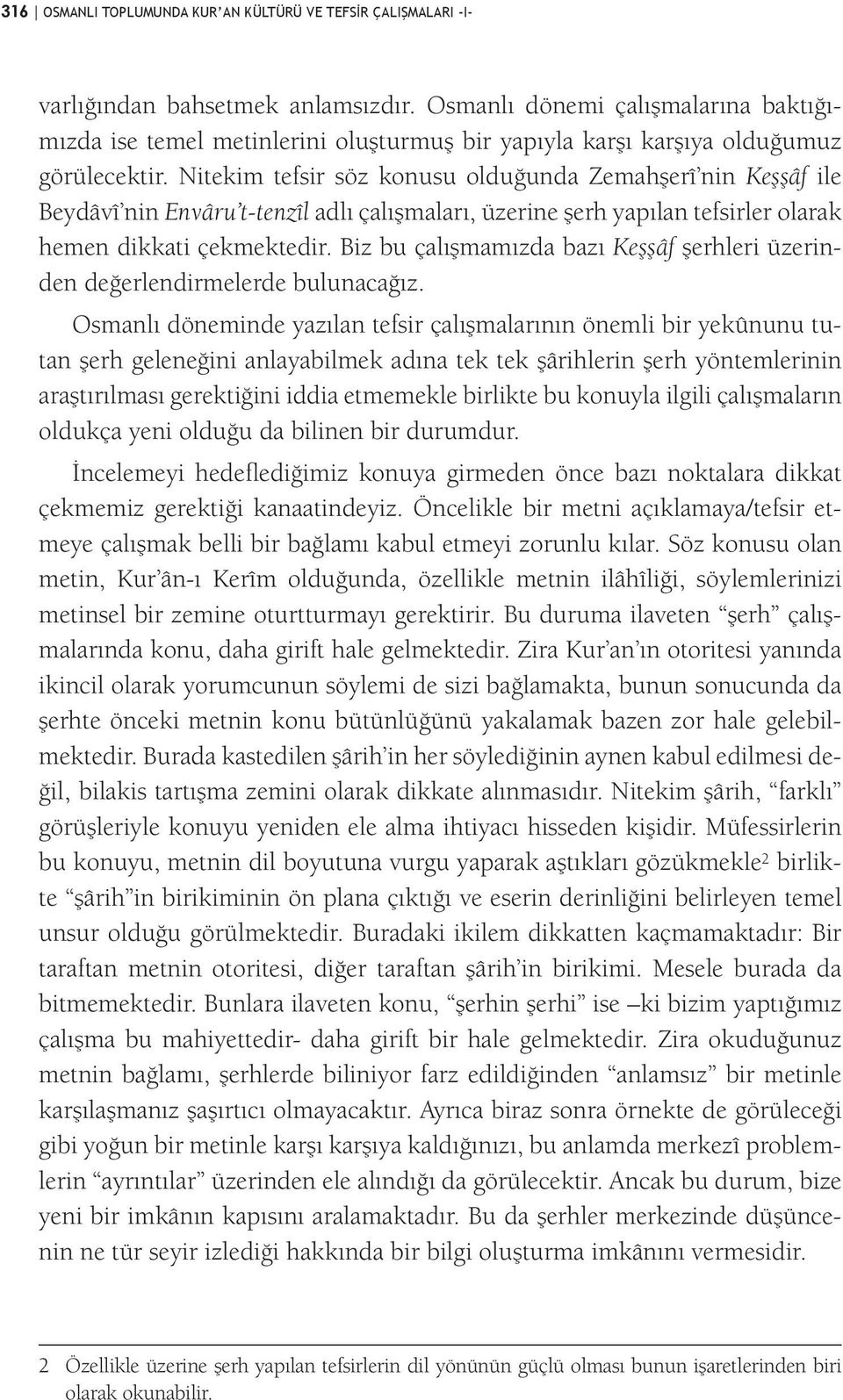 Nitekim tefsir söz konusu olduğunda Zemahşerî nin Keşşâf ile Beydâvî nin Envâru t-tenzîl adlı çalışmaları, üzerine şerh yapılan tefsirler olarak hemen dikkati çekmektedir.