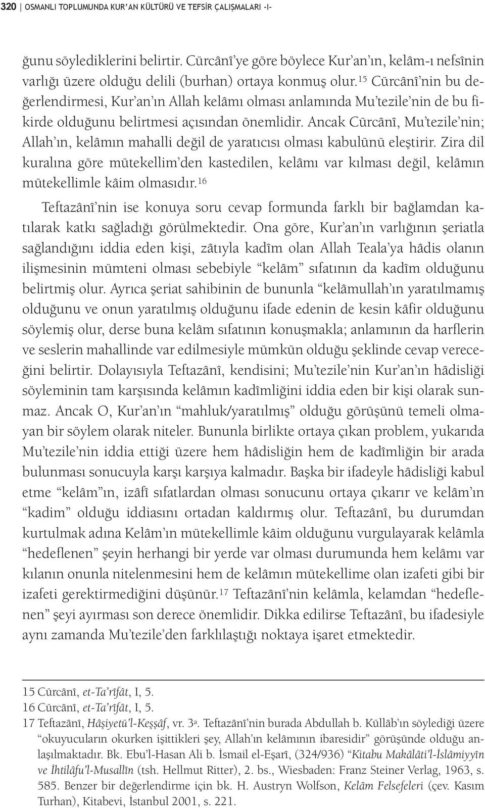 15 Cürcânî nin bu değerlendirmesi, Kur an ın Allah kelâmı olması anlamında Mu tezile nin de bu fikirde olduğunu belirtmesi açısından önemlidir.