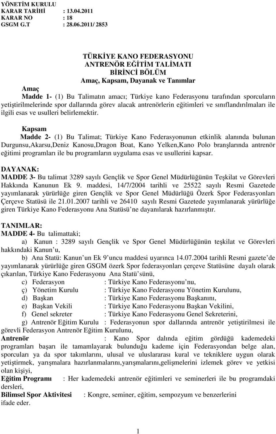 yetiştirilmelerinde spor dallarında görev alacak antrenörlerin eğitimleri ve sınıflandırılmaları ile ilgili esas ve usulleri belirlemektir.