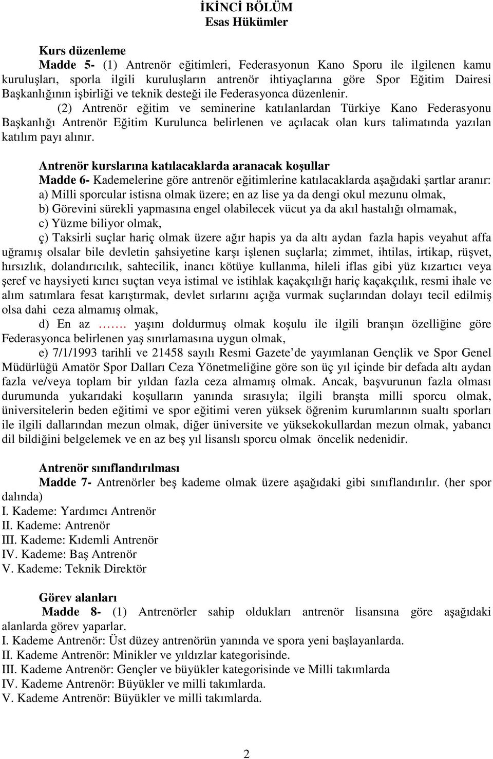 (2) Antrenör eğitim ve seminerine katılanlardan Türkiye Kano Federasyonu Başkanlığı Antrenör Eğitim Kurulunca belirlenen ve açılacak olan kurs talimatında yazılan katılım payı alınır.