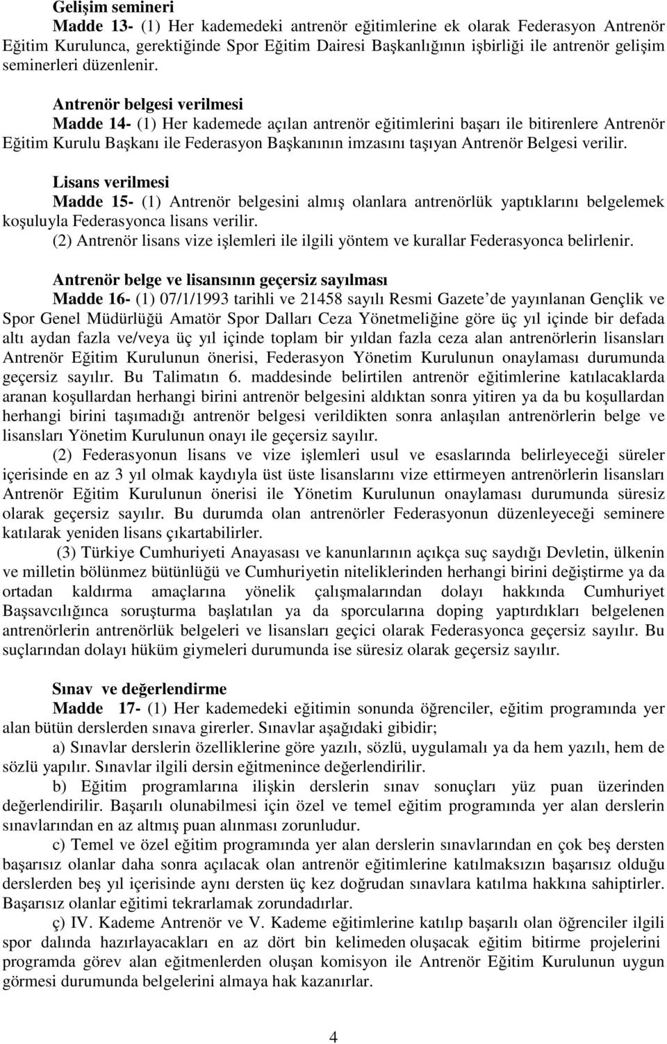 Antrenör belgesi verilmesi Madde 14- (1) Her kademede açılan antrenör eğitimlerini başarı ile bitirenlere Antrenör Eğitim Kurulu Başkanı ile Federasyon Başkanının imzasını taşıyan Antrenör Belgesi