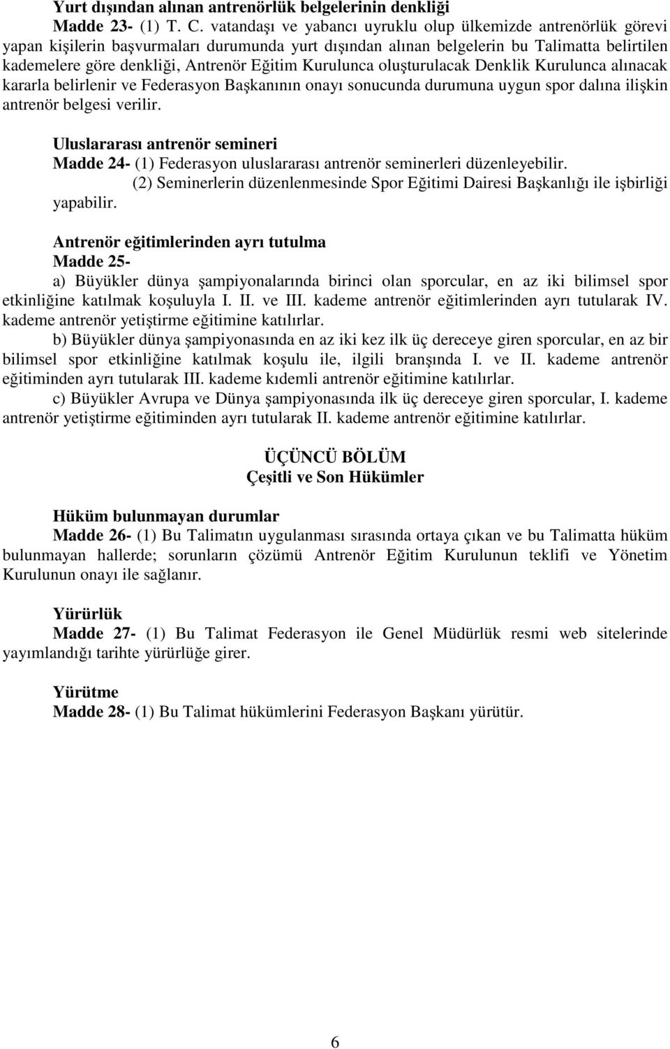 Kurulunca oluşturulacak Denklik Kurulunca alınacak kararla belirlenir ve Federasyon Başkanının onayı sonucunda durumuna uygun spor dalına ilişkin antrenör belgesi verilir.